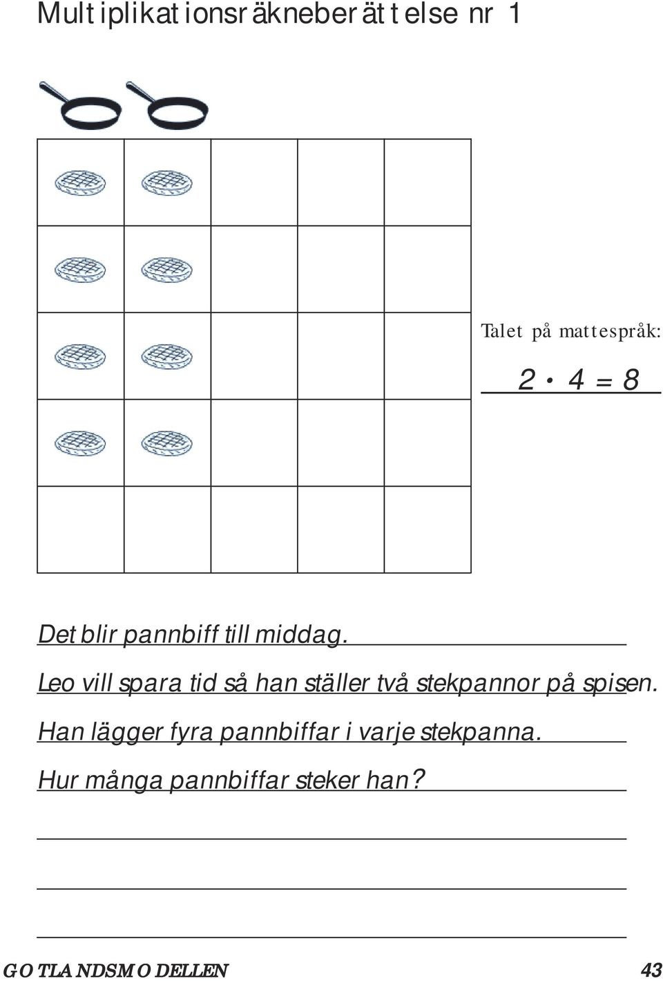 Leo vill spara tid så han ställer två stekpannor på spisen.