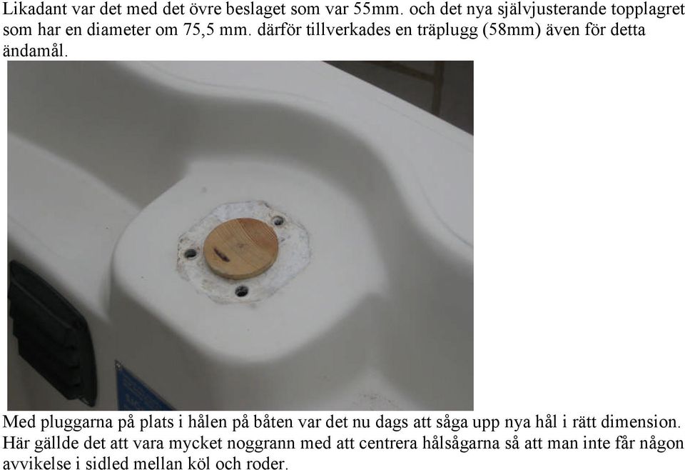 därför tillverkades en träplugg (58mm) även för detta ändamål.