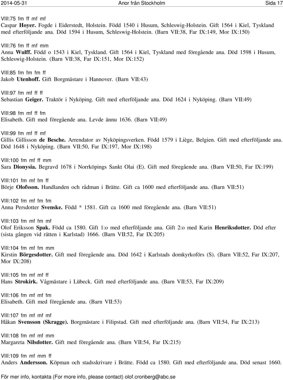 Död 1598 i Husum, Schleswig-Holstein. (Barn VII:38, Far IX:151, Mor IX:152) VIII:85 fm fm fm ff Jakob Utenhoff. Gift Borgmästare i Hannover. (Barn VII:43) VIII:97 fm mf ff ff Sebastian Geiger.