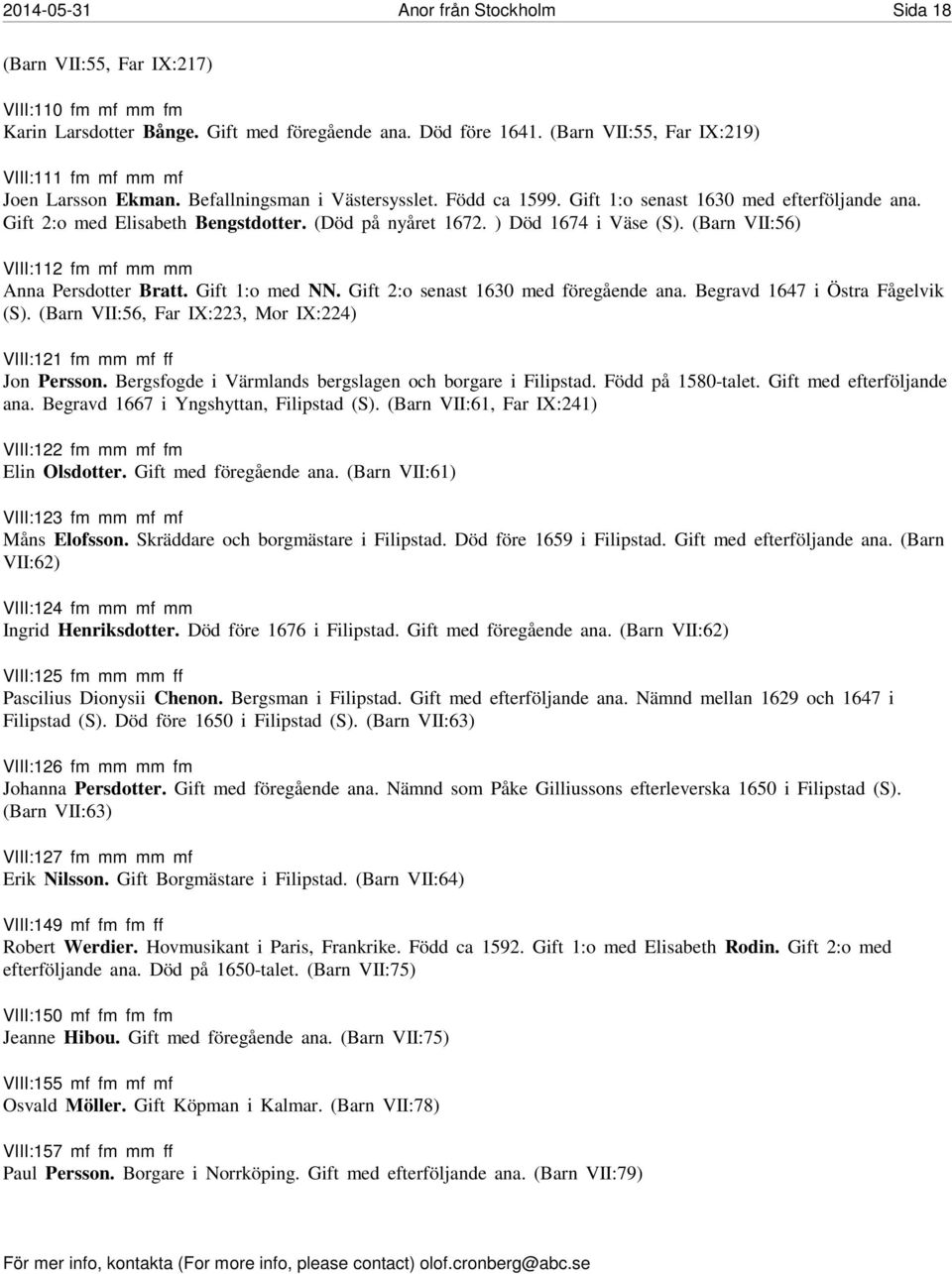 (Död på nyåret 1672. ) Död 1674 i Väse (S). (Barn VII:56) VIII:112 fm mf mm mm Anna Persdotter Bratt. Gift 1:o med NN. Gift 2:o senast 1630 med föregående ana. Begravd 1647 i Östra Fågelvik (S).