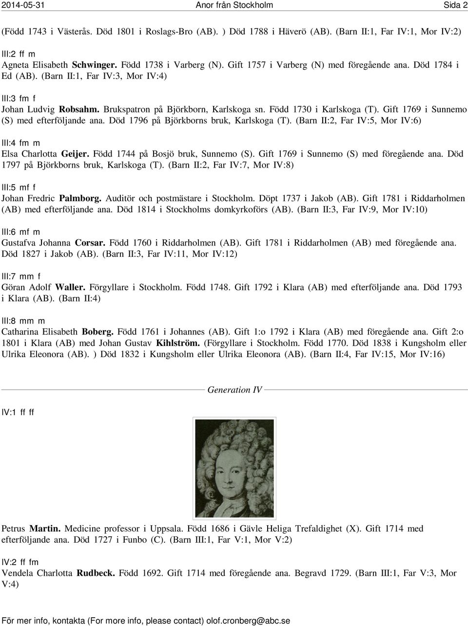 Född 1730 i Karlskoga (T). Gift 1769 i Sunnemo (S) med efterföljande ana. Död 1796 på Björkborns bruk, Karlskoga (T). (Barn II:2, Far IV:5, Mor IV:6) III:4 fm m Elsa Charlotta Geijer.
