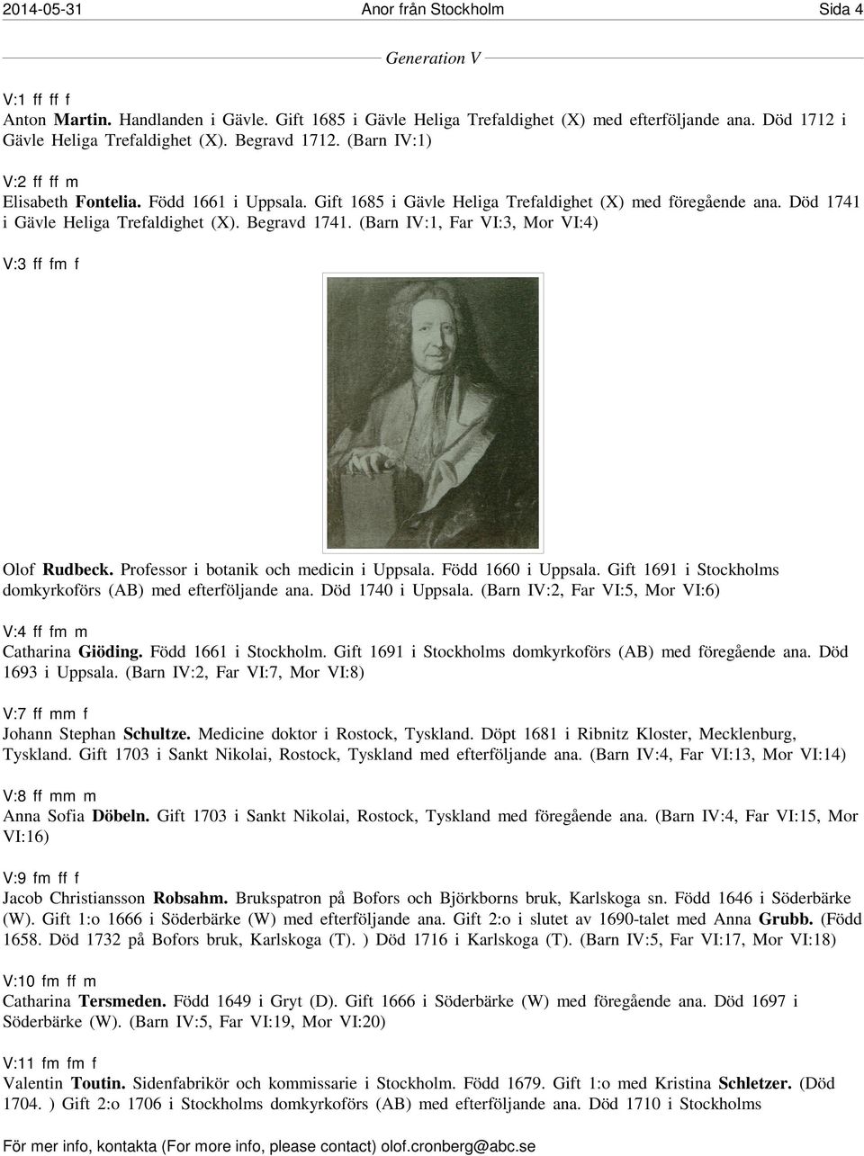 Död 1741 i Gävle Heliga Trefaldighet (X). Begravd 1741. (Barn IV:1, Far VI:3, Mor VI:4) V:3 ff fm f Olof Rudbeck. Professor i botanik och medicin i Uppsala. Född 1660 i Uppsala.