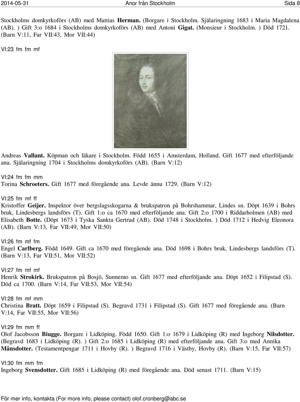 Född 1655 i Amsterdam, Holland. Gift 1677 med efterföljande ana. Själaringning 1704 i Stockholms domkyrkoförs (AB). (Barn V:12) VI:24 fm fm mm Torina Schroeters. Gift 1677 med föregående ana.