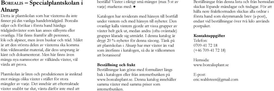 Målet är att den största delen av växterna ska komma från vildinsamlat material, där dess ursprung är känt och dokumenterat.