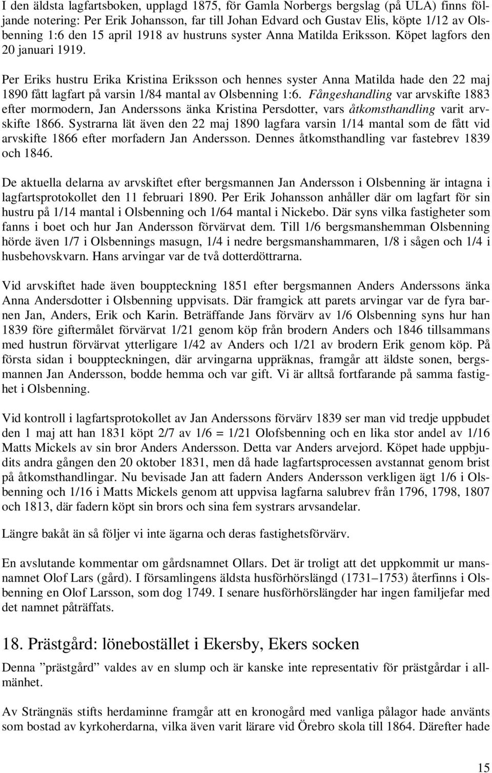 Per Eriks hustru Erika Kristina Eriksson och hennes syster Anna Matilda hade den 22 maj 1890 fått lagfart på varsin 1/84 mantal av Olsbenning 1:6.