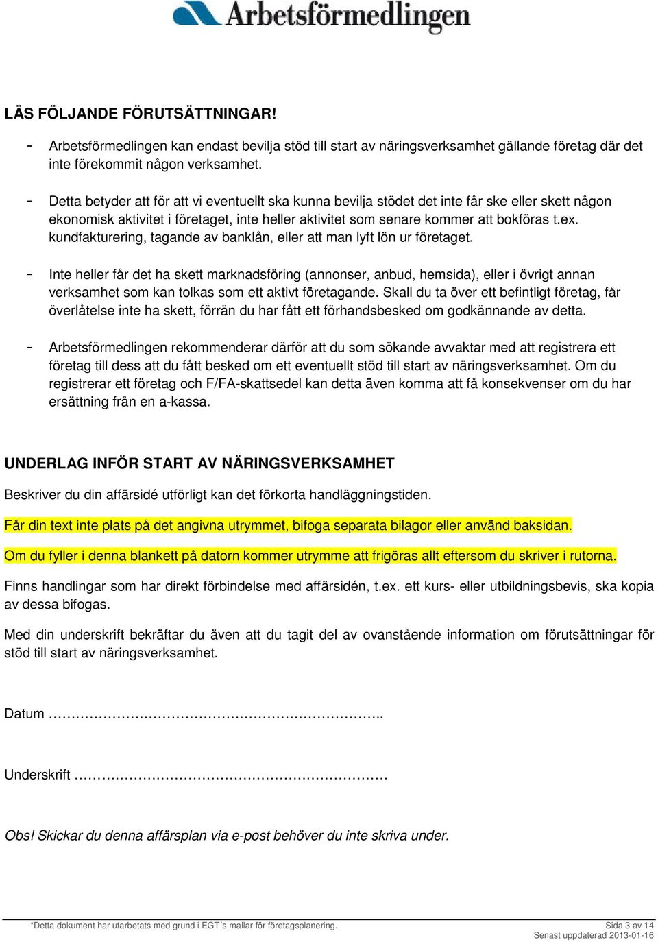 kundfakturering, tagande av banklån, eller att man lyft lön ur företaget.