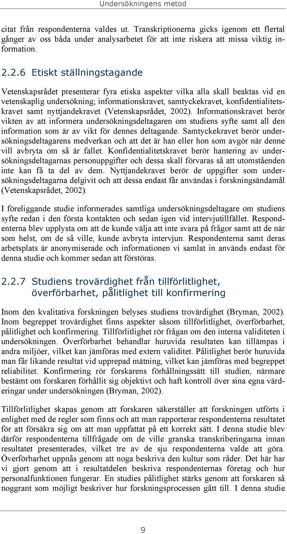 samt nyttjandekravet (Vetenskapsrådet, 2002). Informationskravet berör vikten av att informera undersökningsdeltagaren om studiens syfte samt all den information som är av vikt för dennes deltagande.