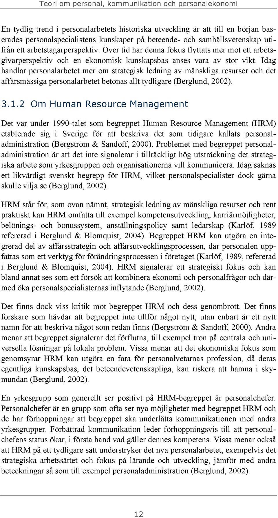 Idag handlar personalarbetet mer om strategisk ledning av mänskliga resurser och det affärsmässiga personalarbetet betonas allt tydligare (Berglund, 2002). 3.1.