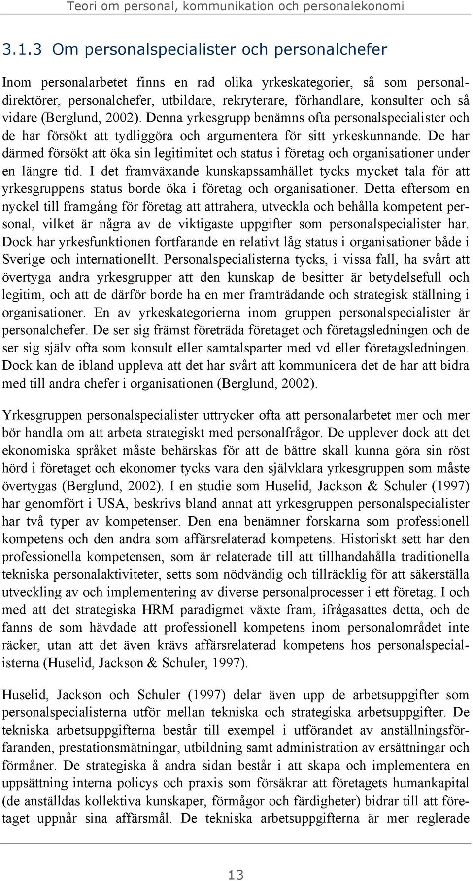 vidare (Berglund, 2002). Denna yrkesgrupp benämns ofta personalspecialister och de har försökt att tydliggöra och argumentera för sitt yrkeskunnande.