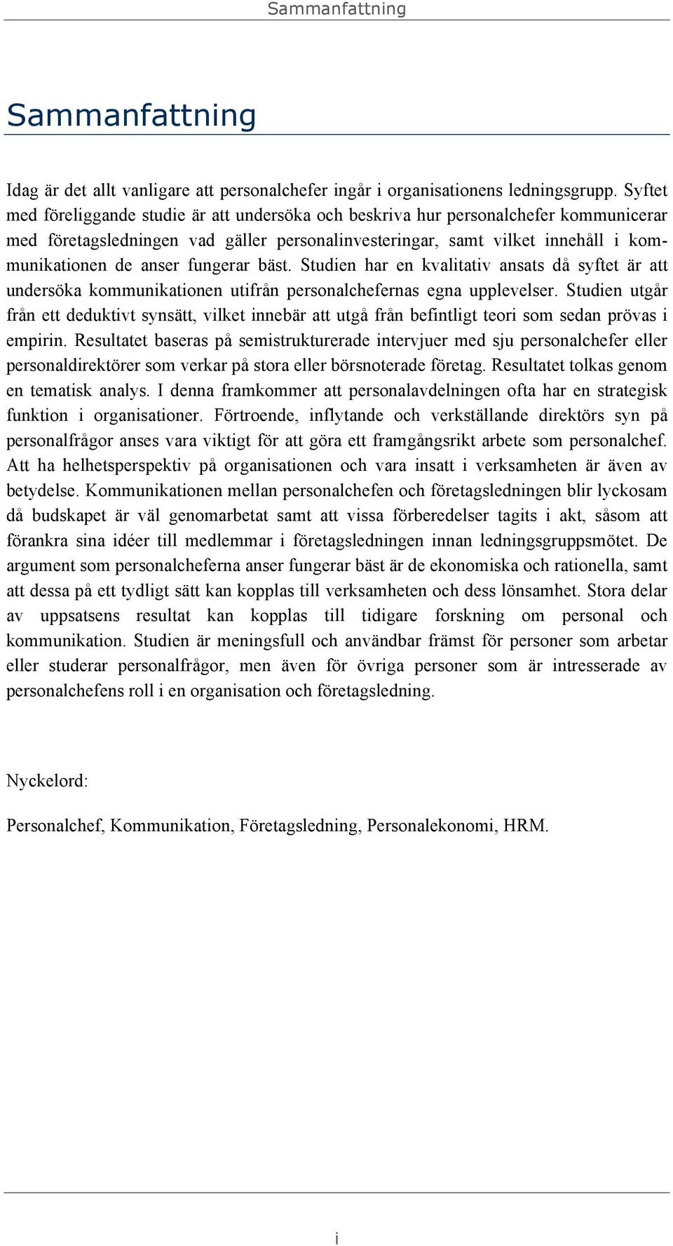 fungerar bäst. Studien har en kvalitativ ansats då syftet är att undersöka kommunikationen utifrån personalchefernas egna upplevelser.