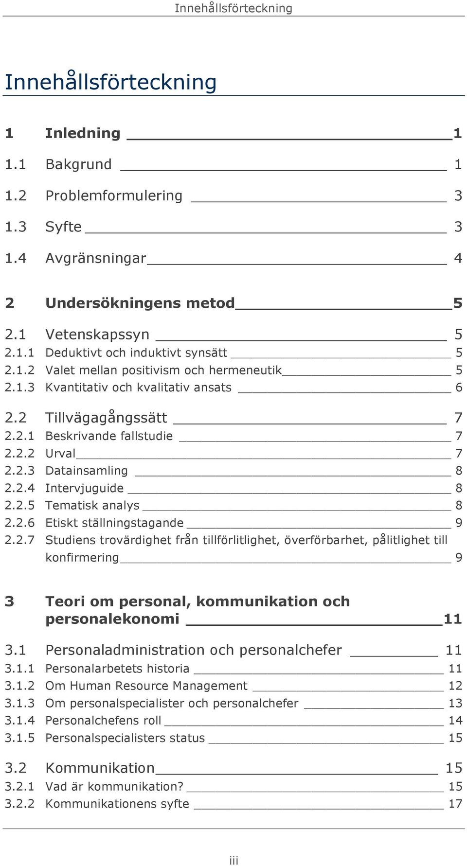 2.5 Tematisk analys 8 2.2.6 Etiskt ställningstagande 9 2.2.7 Studiens trovärdighet från tillförlitlighet, överförbarhet, pålitlighet till konfirmering 9 3 Teori om personal, kommunikation och personalekonomi 11 3.