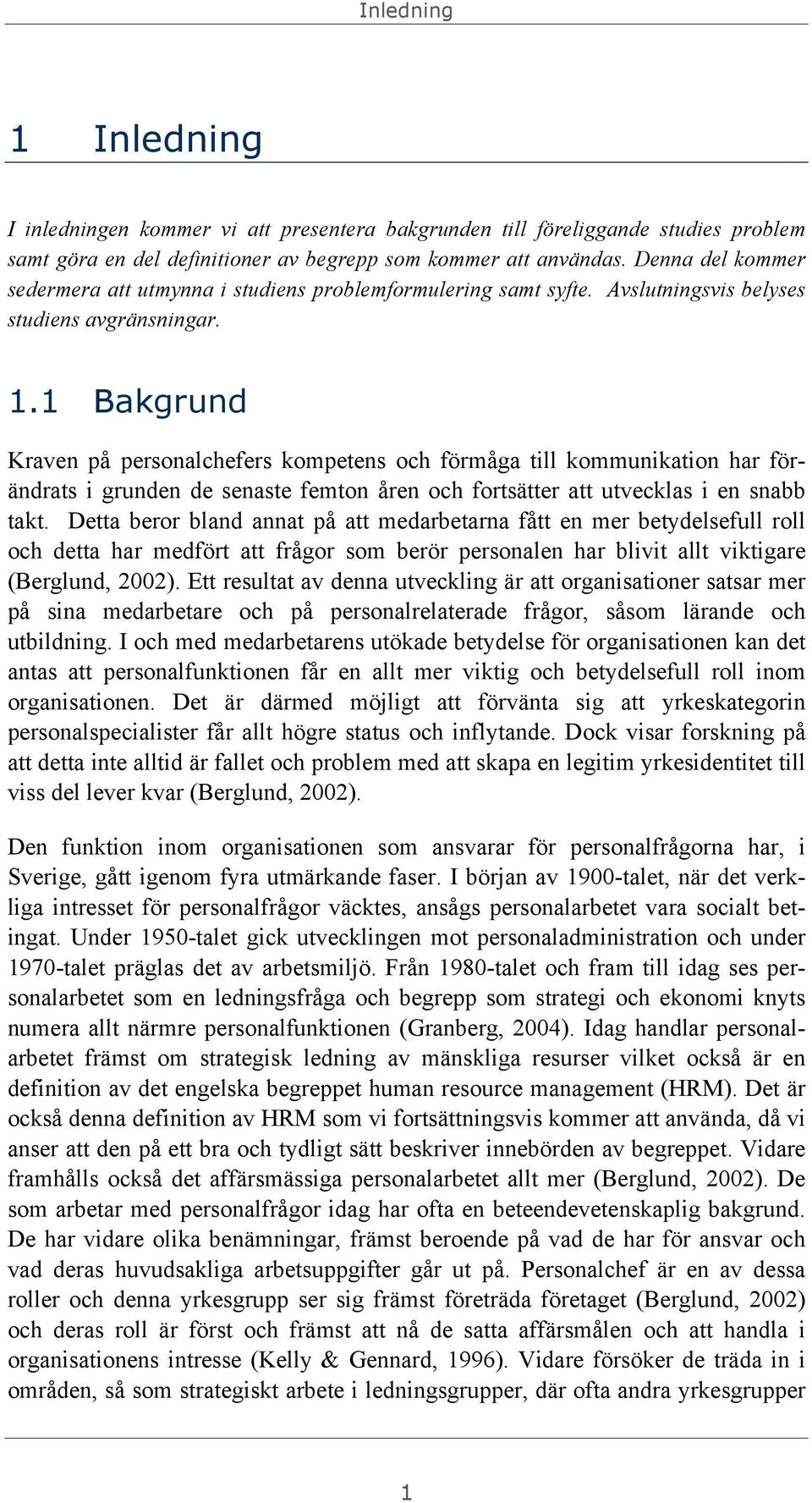 1 Bakgrund Kraven på personalchefers kompetens och förmåga till kommunikation har förändrats i grunden de senaste femton åren och fortsätter att utvecklas i en snabb takt.