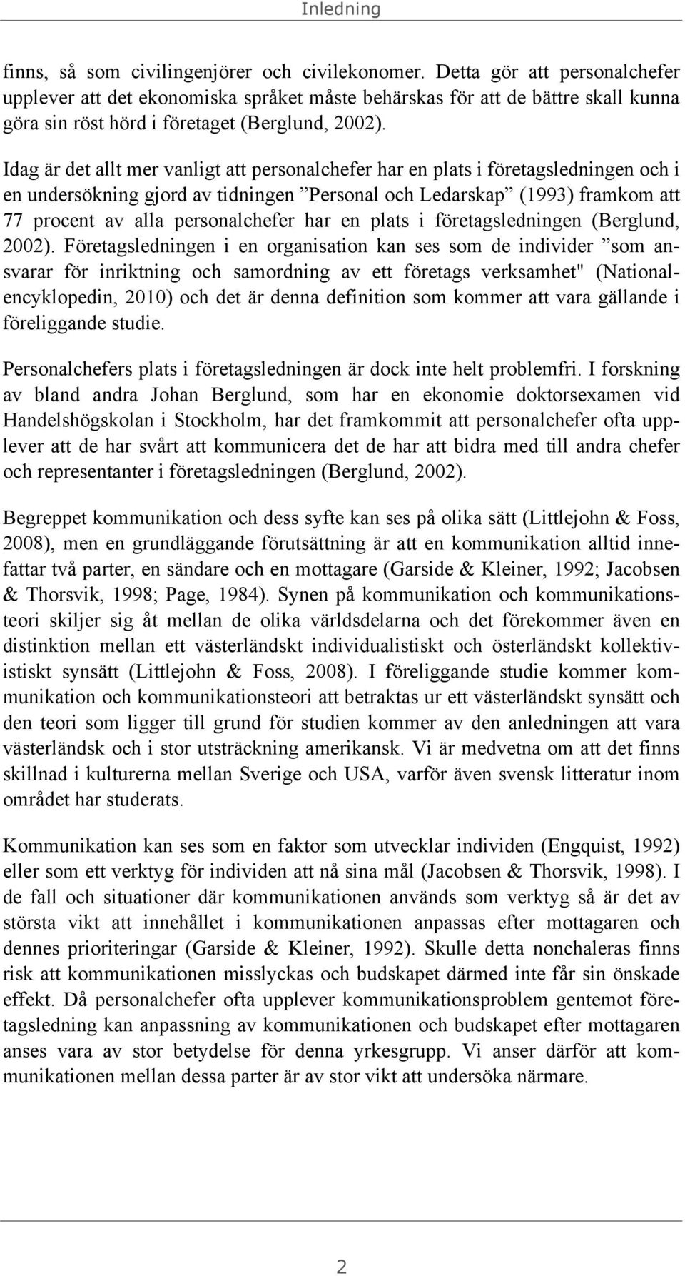 Idag är det allt mer vanligt att personalchefer har en plats i företagsledningen och i en undersökning gjord av tidningen Personal och Ledarskap (1993) framkom att 77 procent av alla personalchefer