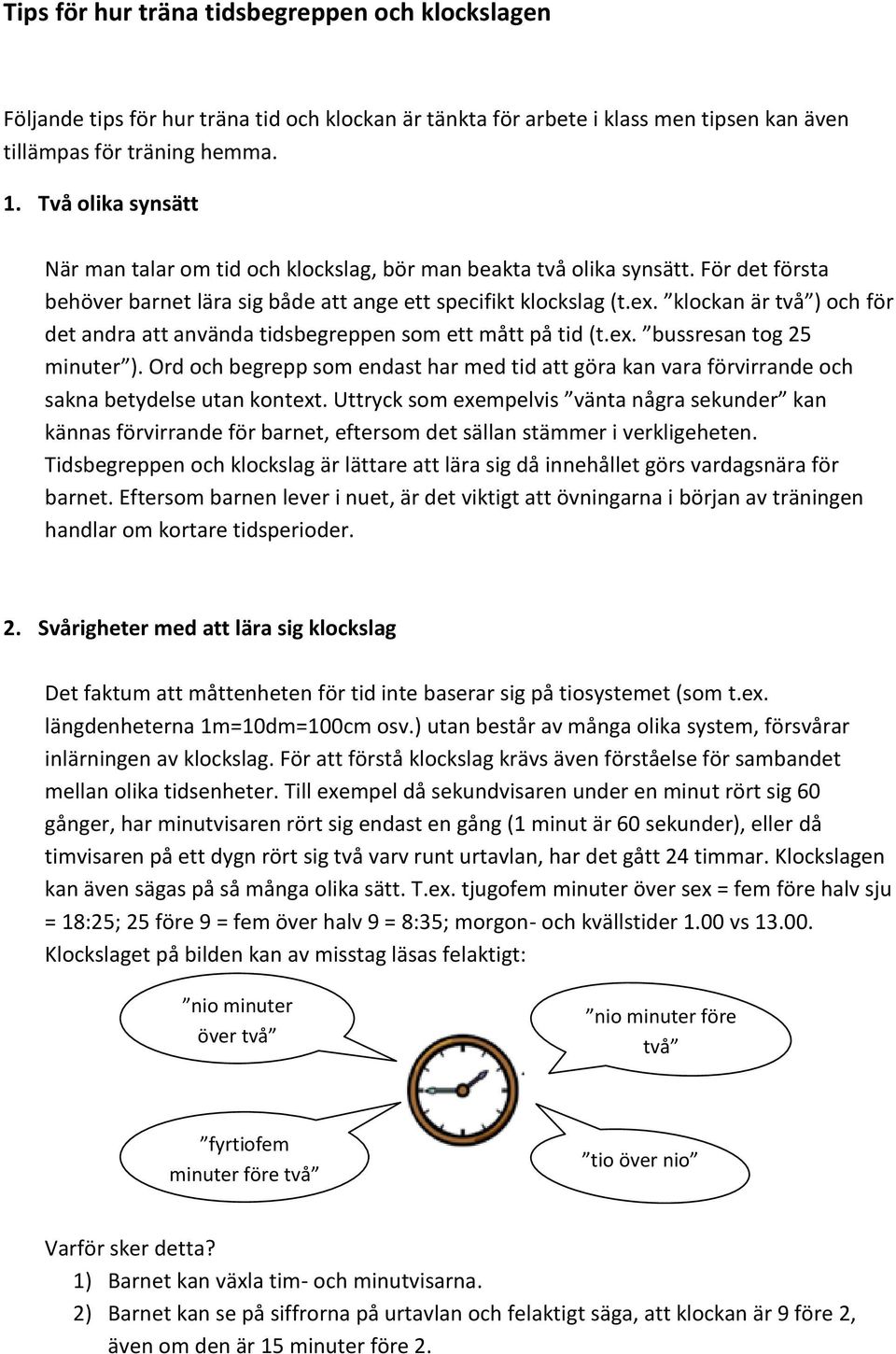 klockan är två ) och för det andra att använda tidsbegreppen som ett mått på tid (t.ex. bussresan tog 25 minuter ).