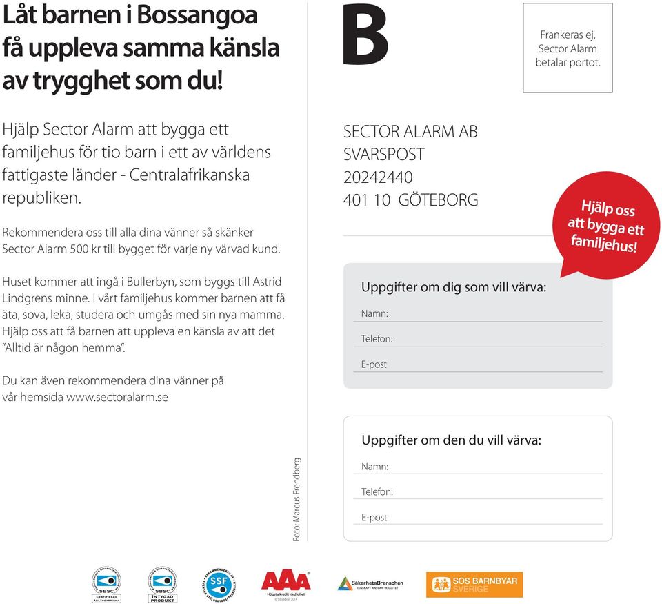 Rekommendera oss till alla dina vänner så skänker Sector Alarm 500 kr till bygget för varje ny värvad kund. SECTOR ALARM AB SVARSPOST 20242440 401 10 GÖTEBORG Hjälp oss att bygga ett familjehus!