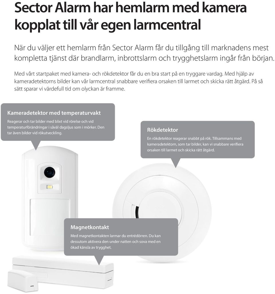 Med hjälp av kameradetektorns bilder kan vår larmcentral snabbare verifiera orsaken till larmet och skicka rätt åtgärd. På så sätt sparar vi värdefull tid om olyckan är framme.