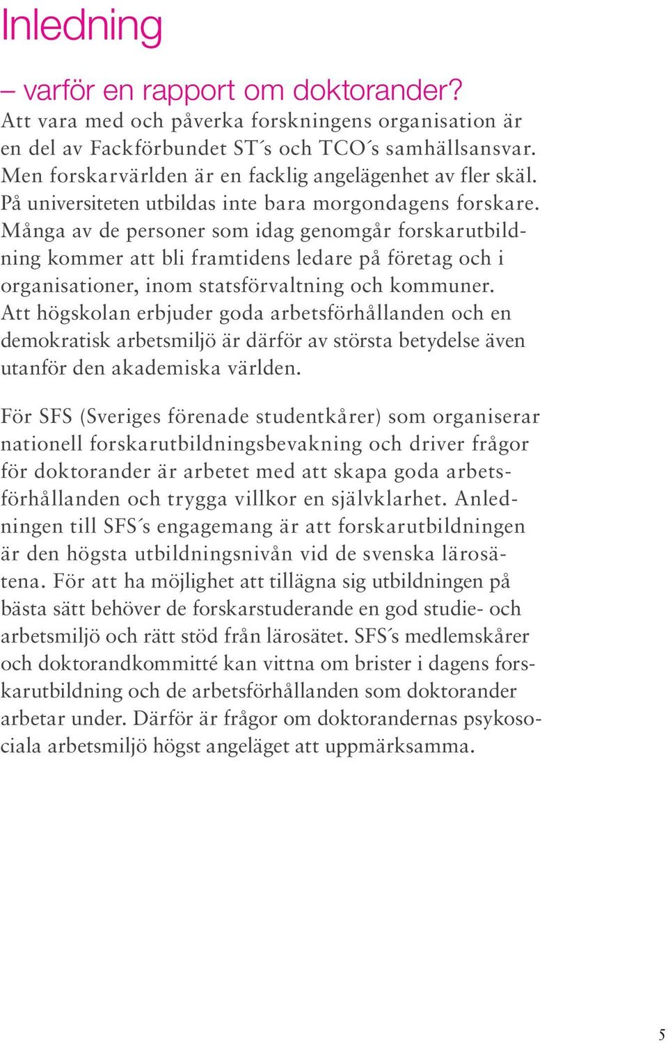 Många av de personer som idag genomgår forskarutbildning kommer att bli framtidens ledare på företag och i organisationer, inom statsförvaltning och kommuner.