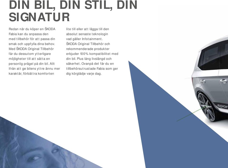 Allt ifrån att ge bilens yttre ännu mer karaktär, förbättra komforten lite till eller att lägga till den absolut senaste teknologin vad gäller