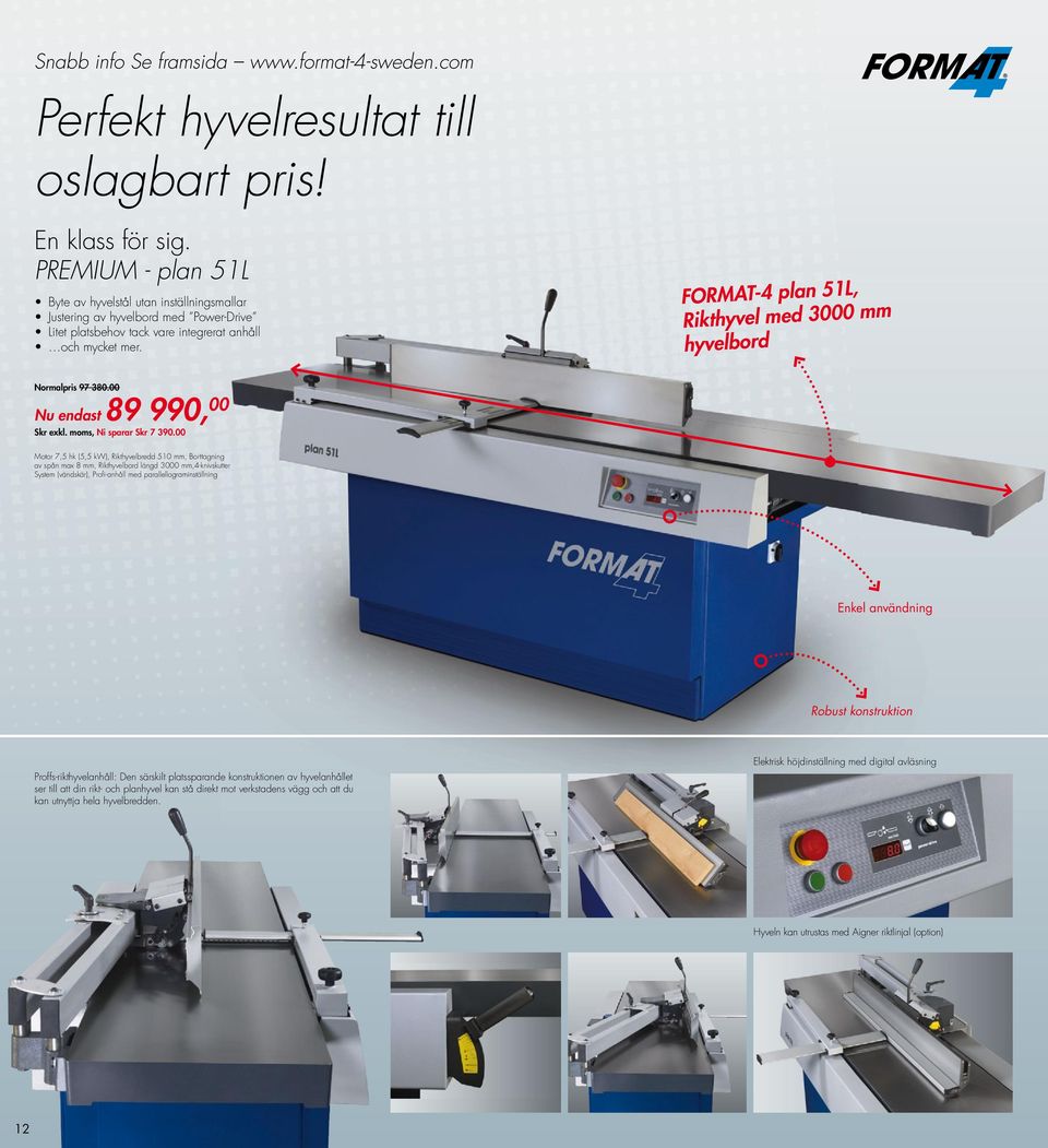 FORMAT-4 plan 51L, Rikthyvel med 3000 mm hyvelbord Normalpris 97 380.00 Nu endast 89 990, 00, Ni sparar Skr 7 390.