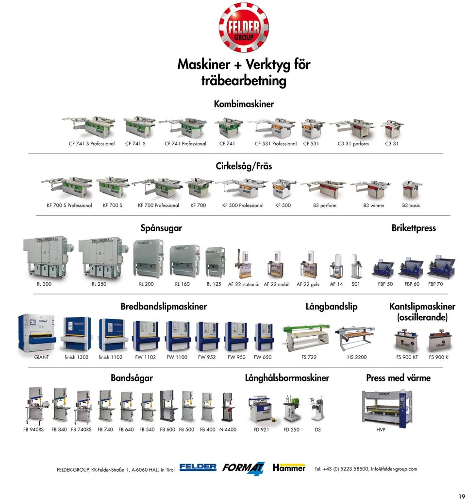 FBP 50 FBP 60 FBP 70 Bredbandslipmaskiner Långbandslip Kantslipmaskiner (oscillerande) GIANT finish 1302 finish 1102 FW 1102 FW 1100 FW 952 FW 950 FW 650 FS 722 HS 2200 FS 900 KF FS 900 K Bandsågar