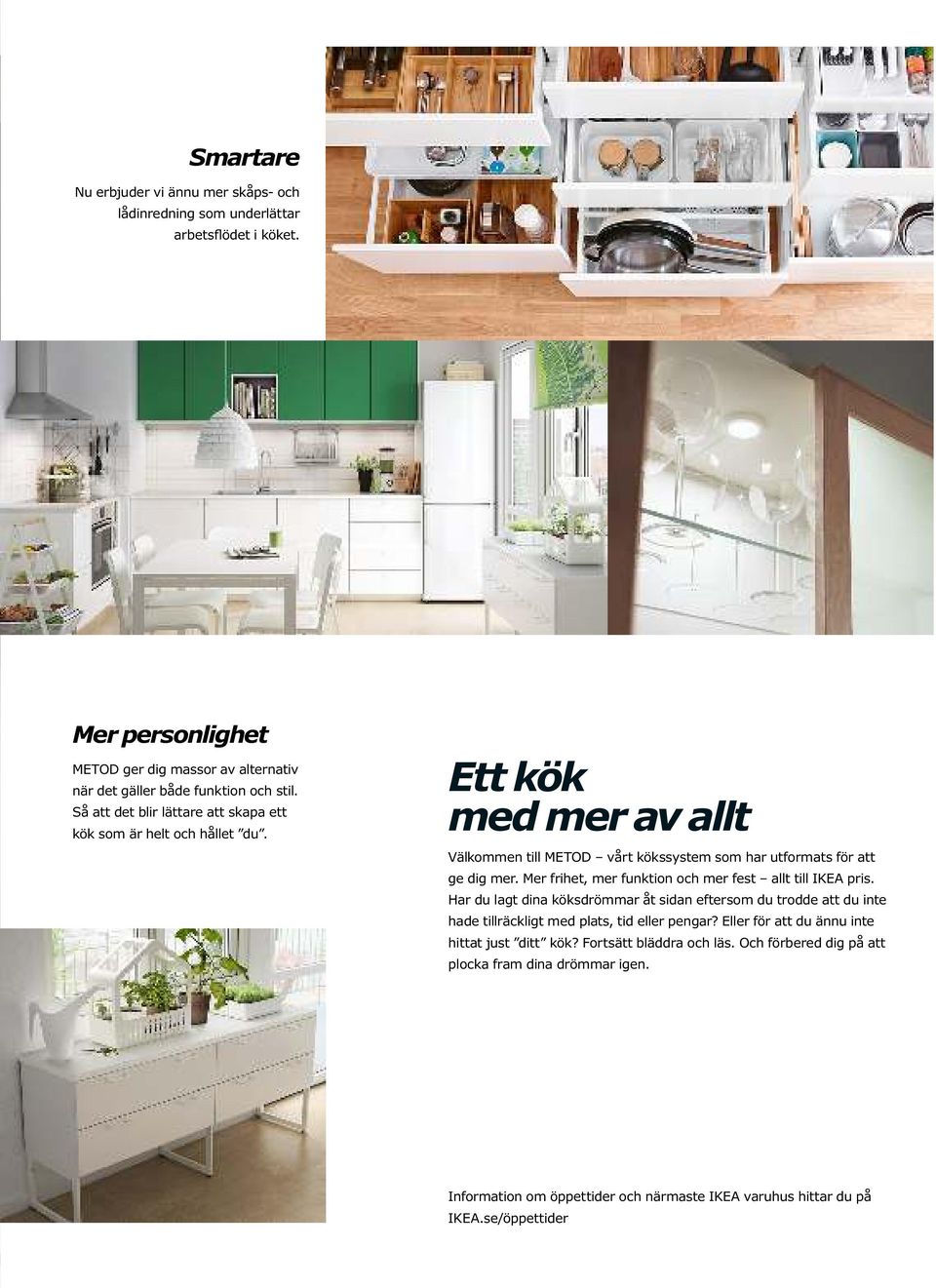 Mer frihet, mer funktion och mer fest allt till IKEA pris. Har du lagt dina köksdrömmar åt sidan eftersom du trodde att du inte hade tillräckligt med plats, tid eller pengar?