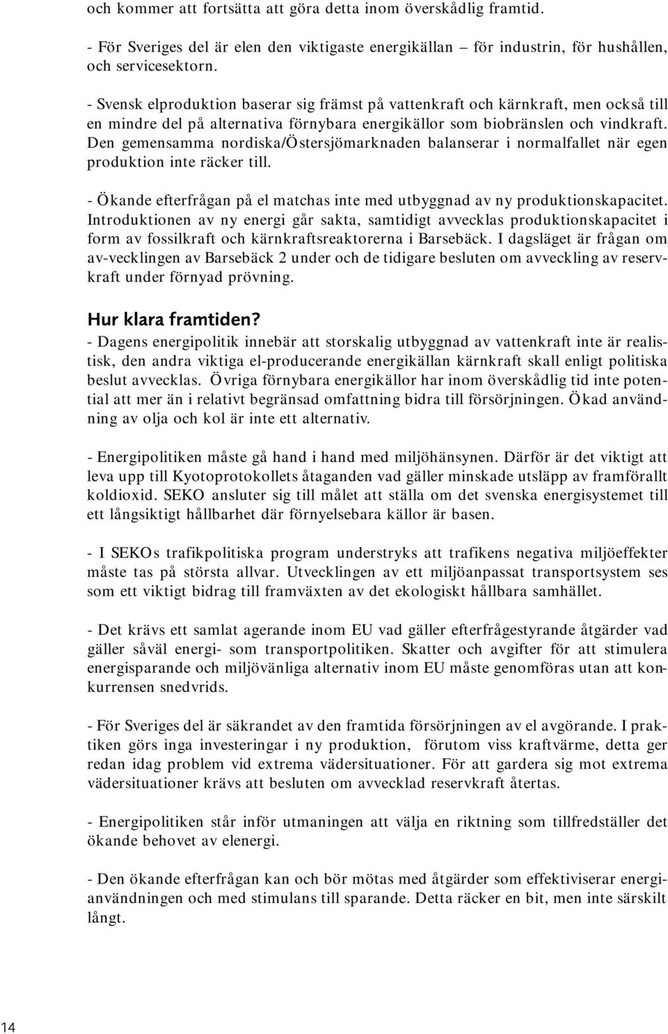 Den gemensamma nordiska/östersjömarknaden balanserar i normalfallet när egen produktion inte räcker till. - Ökande efterfrågan på el matchas inte med utbyggnad av ny produktionskapacitet.