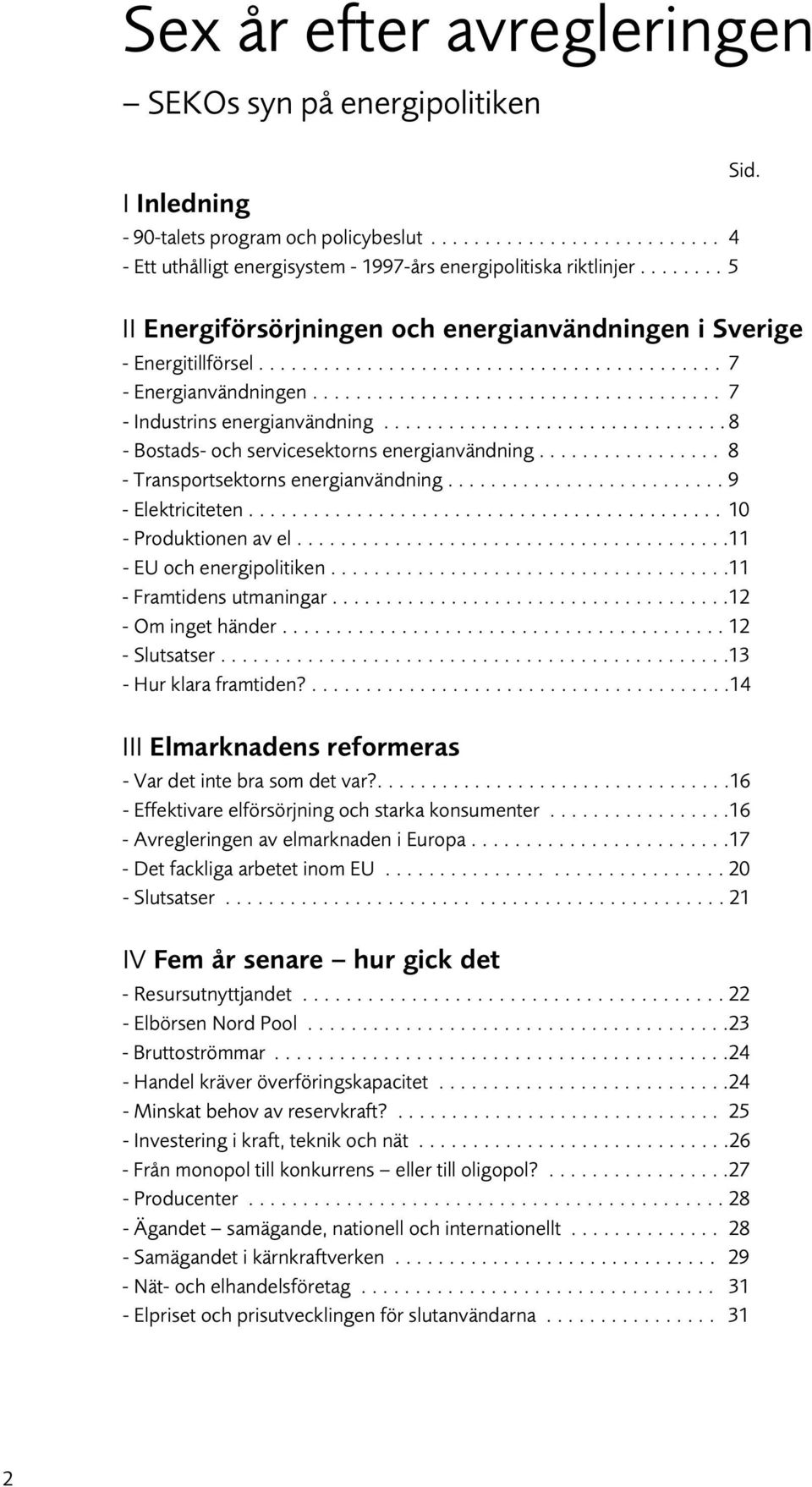 ............................... 8 - Bostads- och servicesektorns energianvändning................. 8 - Transportsektorns energianvändning.......................... 9 - Elektriciteten.