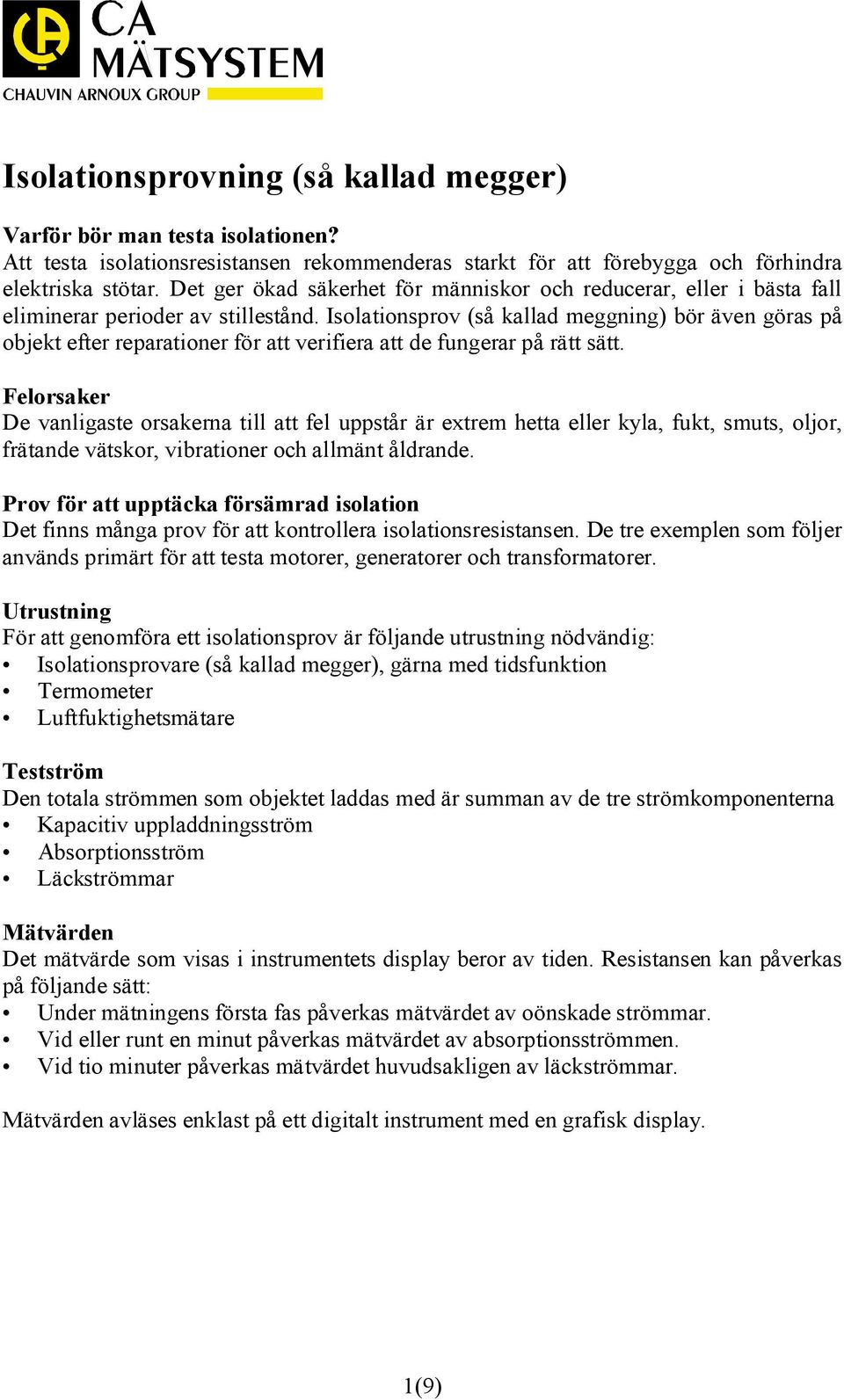 Isolationsprov (så kallad meggning) bör även göras på objekt efter reparationer för att verifiera att de fungerar på rätt sätt.