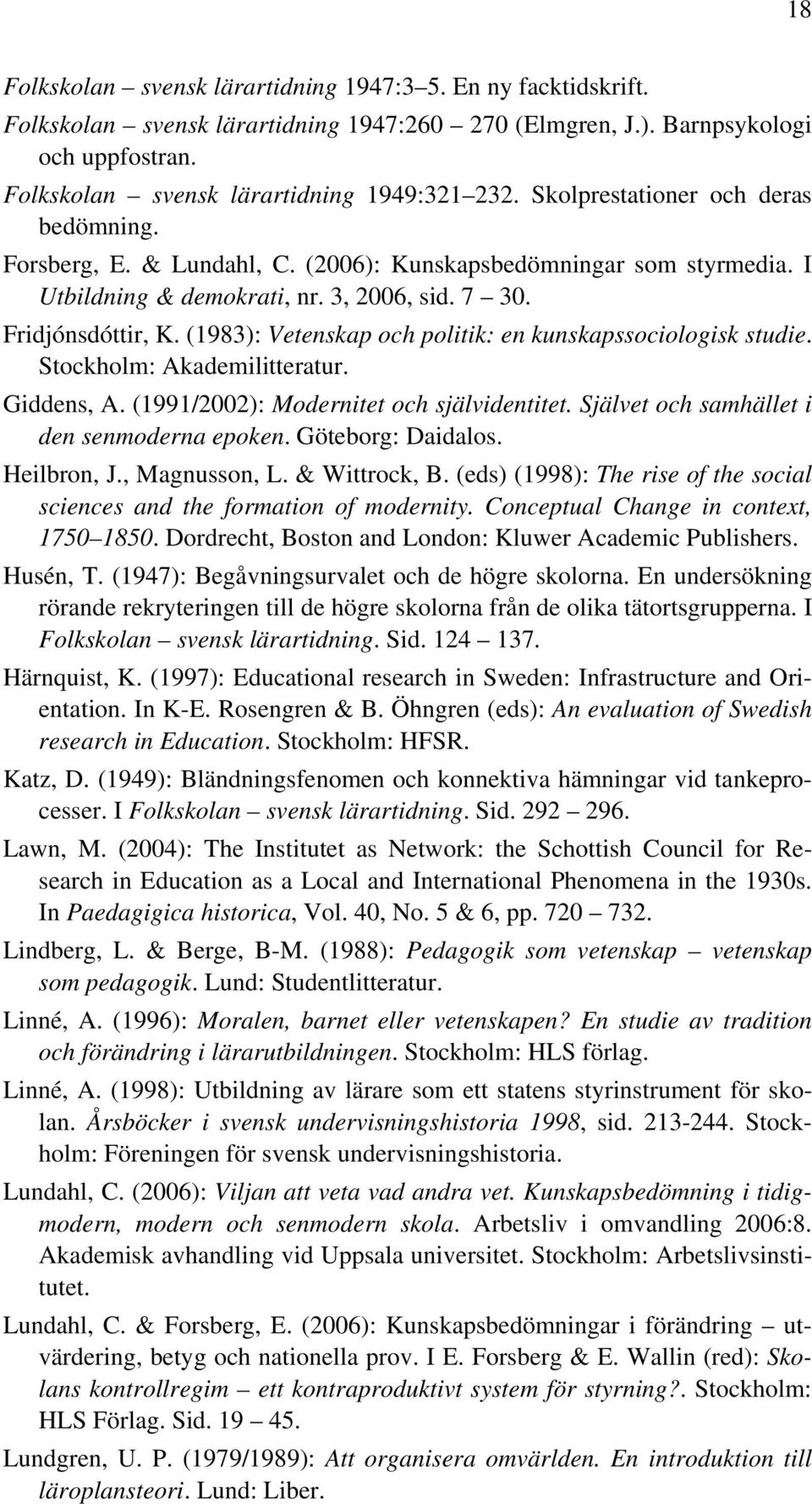 (1983): Vetenskap och politik: en kunskapssociologisk studie. Stockholm: Akademilitteratur. Giddens, A. (1991/2002): Modernitet och självidentitet. Självet och samhället i den senmoderna epoken.
