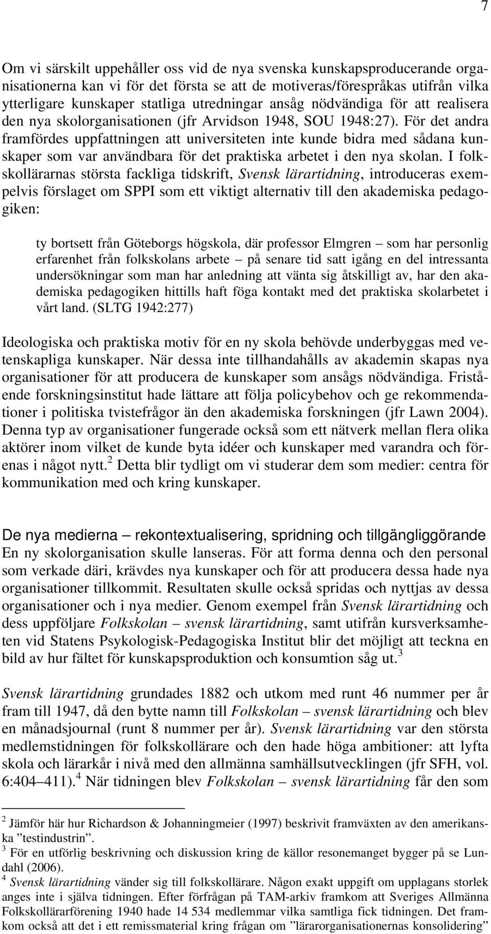 För det andra framfördes uppfattningen att universiteten inte kunde bidra med sådana kunskaper som var användbara för det praktiska arbetet i den nya skolan.
