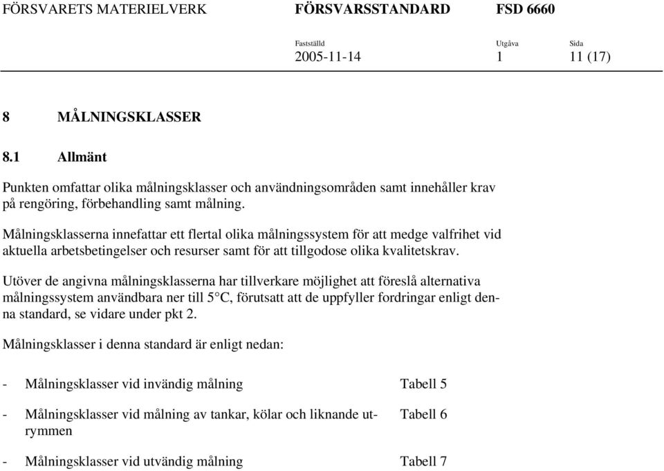 Utöver de angivna målningsklasserna har tillverkare möjlighet att föreslå alternativa målningssystem användbara ner till 5 C, förutsatt att de uppfyller fordringar enligt denna standard, se