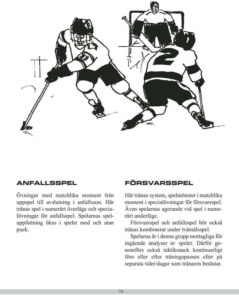Även spelarnas agerande vid spel i numerärt underläge. Försvarsspel och anfallsspel bör också tränas kombinerat under tvåmålsspel.