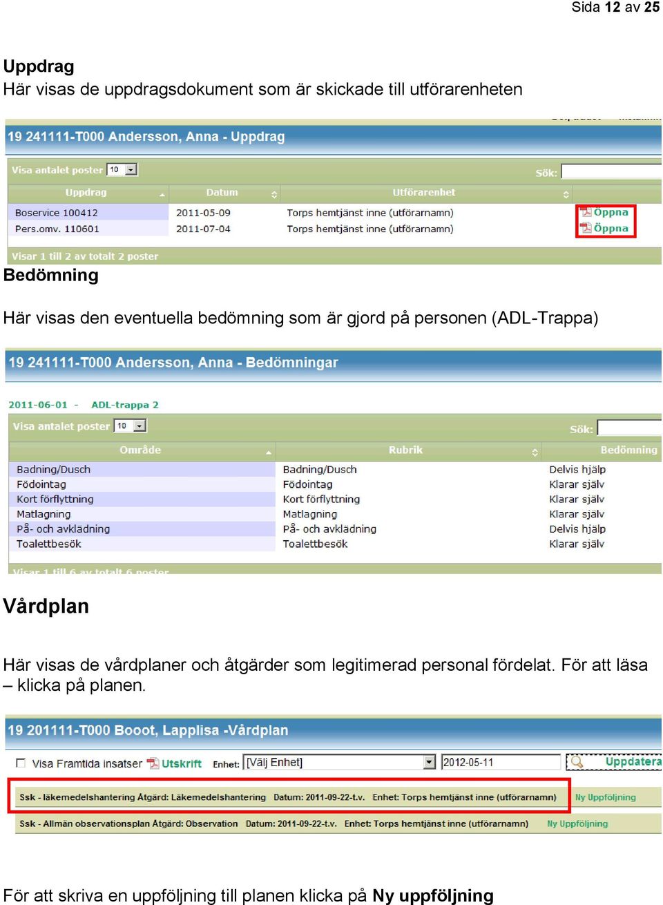 Vårdplan Här visas de vårdplaner och åtgärder som legitimerad personal fördelat.