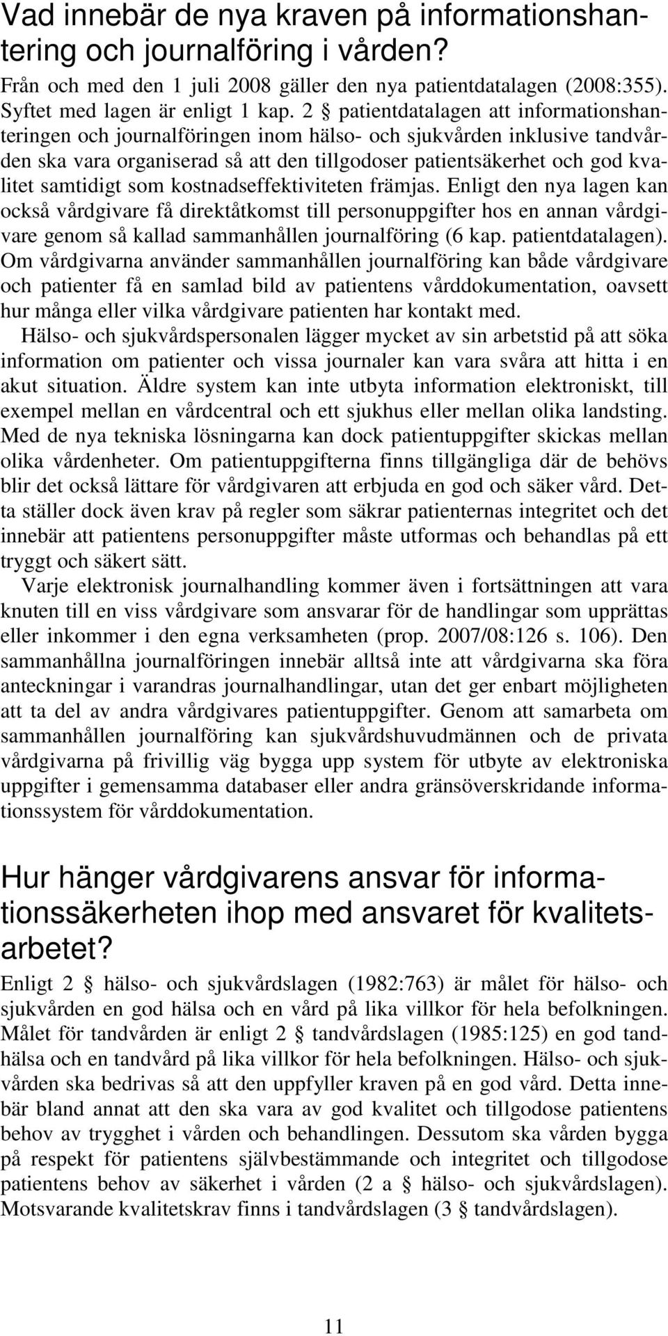 samtidigt som kostnadseffektiviteten främjas. Enligt den nya lagen kan också vårdgivare få direktåtkomst till personuppgifter hos en annan vårdgivare genom så kallad sammanhållen journalföring (6 kap.