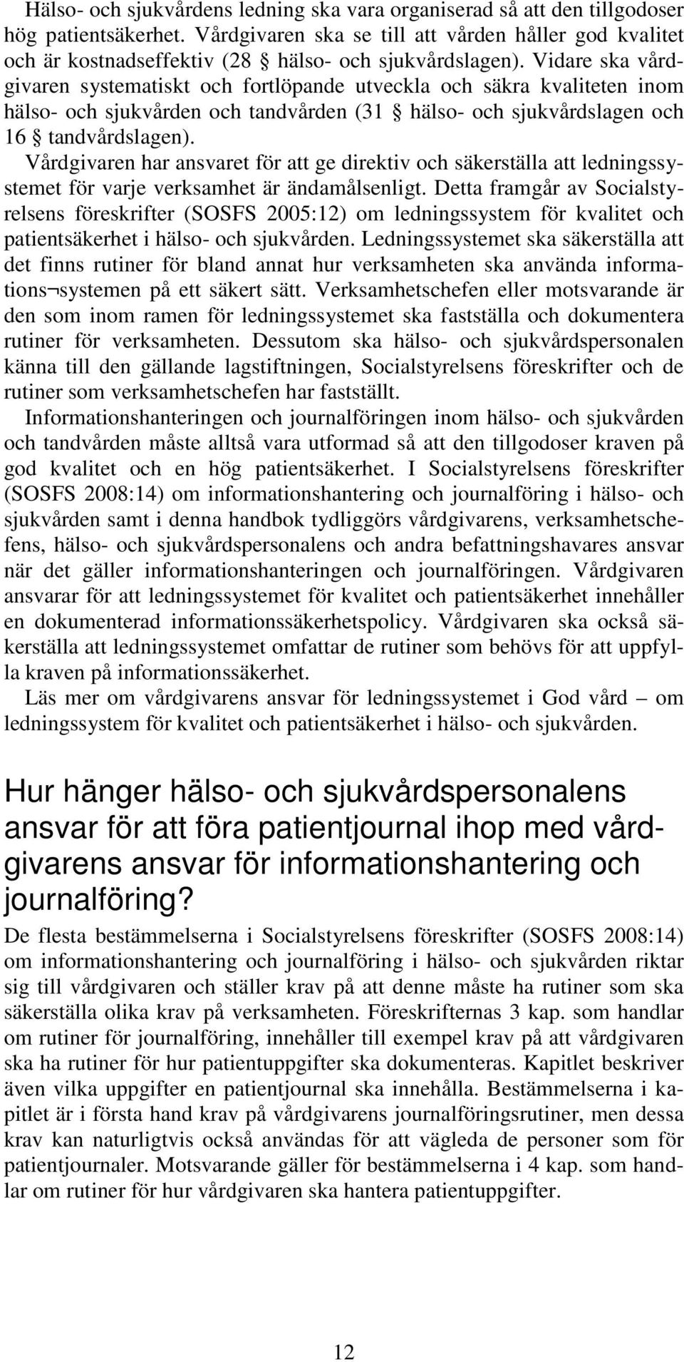 Vidare ska vårdgivaren systematiskt och fortlöpande utveckla och säkra kvaliteten inom hälso- och sjukvården och tandvården (31 hälso- och sjukvårdslagen och 16 tandvårdslagen).