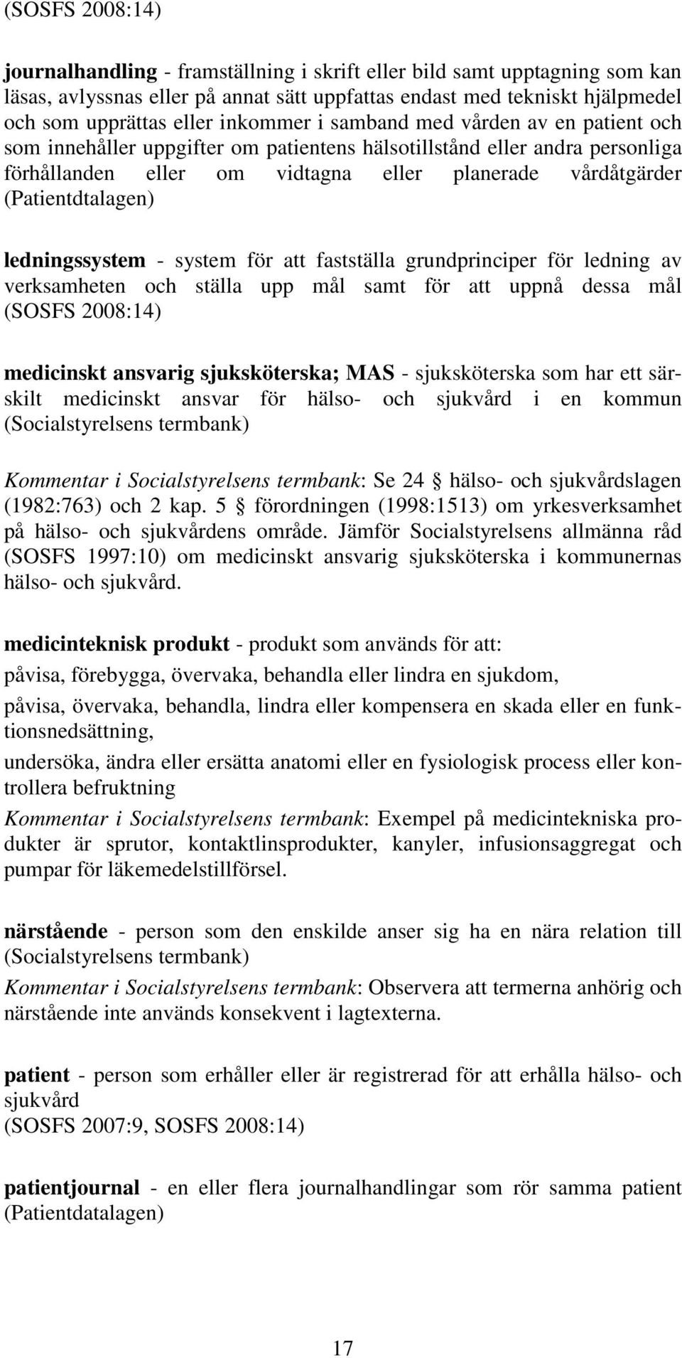 (Patientdtalagen) ledningssystem - system för att fastställa grundprinciper för ledning av verksamheten och ställa upp mål samt för att uppnå dessa mål (SOSFS 2008:14) medicinskt ansvarig
