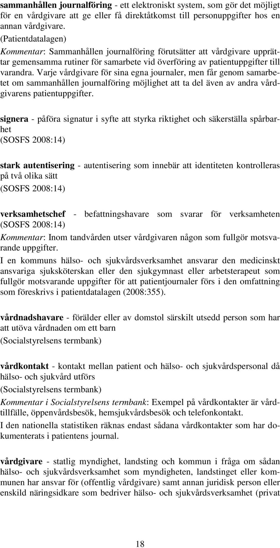 Varje vårdgivare för sina egna journaler, men får genom samarbetet om sammanhållen journalföring möjlighet att ta del även av andra vårdgivarens patientuppgifter.
