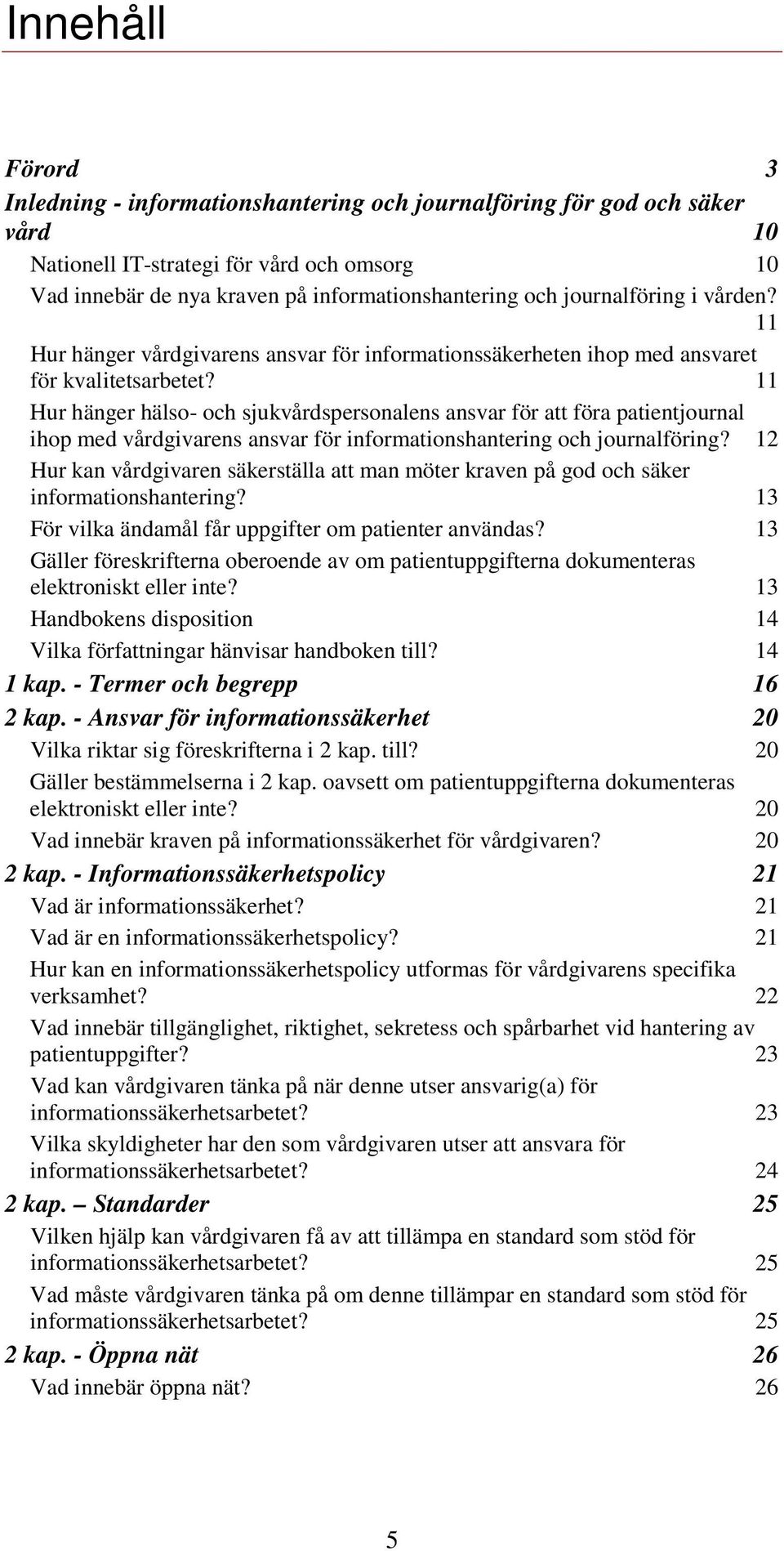 11 Hur hänger hälso- och sjukvårdspersonalens ansvar för att föra patientjournal ihop med vårdgivarens ansvar för informationshantering och journalföring?