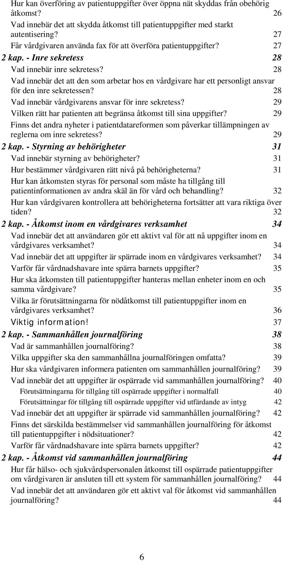 28 Vad innebär det att den som arbetar hos en vårdgivare har ett personligt ansvar för den inre sekretessen? 28 Vad innebär vårdgivarens ansvar för inre sekretess?