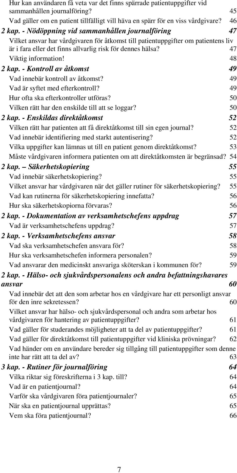 47 Viktig information! 48 2 kap. - Kontroll av åtkomst 49 Vad innebär kontroll av åtkomst? 49 Vad är syftet med efterkontroll? 49 Hur ofta ska efterkontroller utföras?
