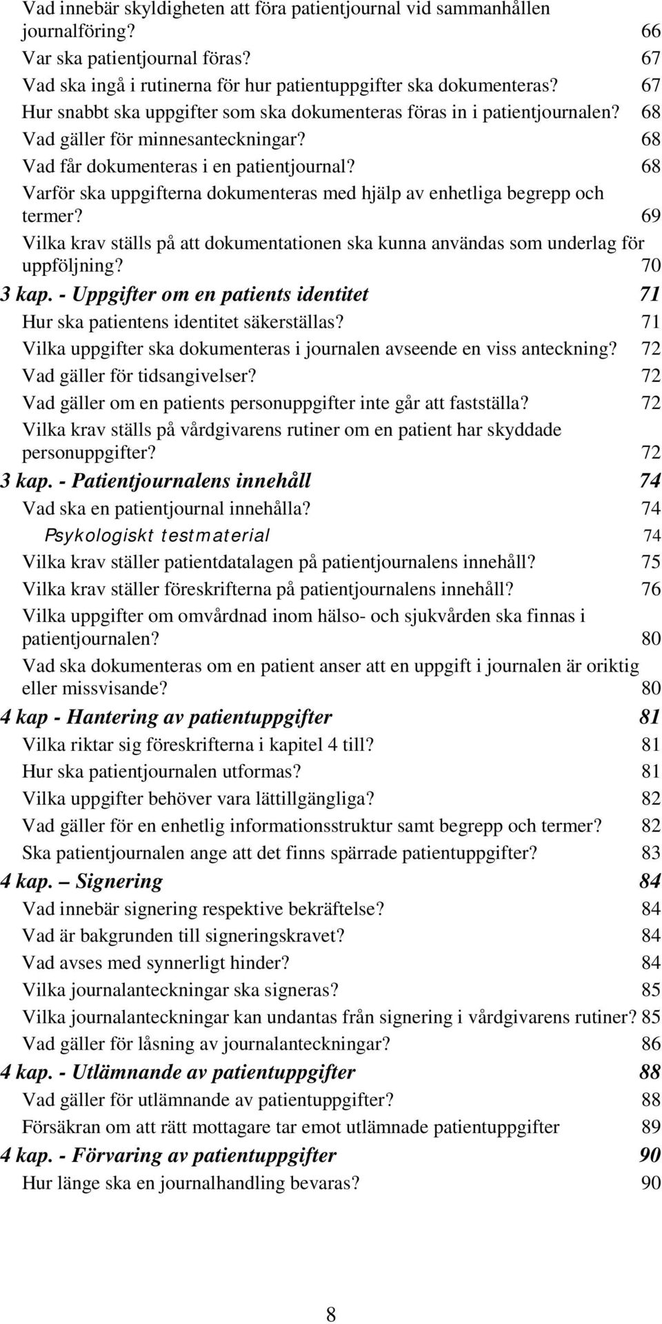 68 Varför ska uppgifterna dokumenteras med hjälp av enhetliga begrepp och termer? 69 Vilka krav ställs på att dokumentationen ska kunna användas som underlag för uppföljning? 70 3 kap.