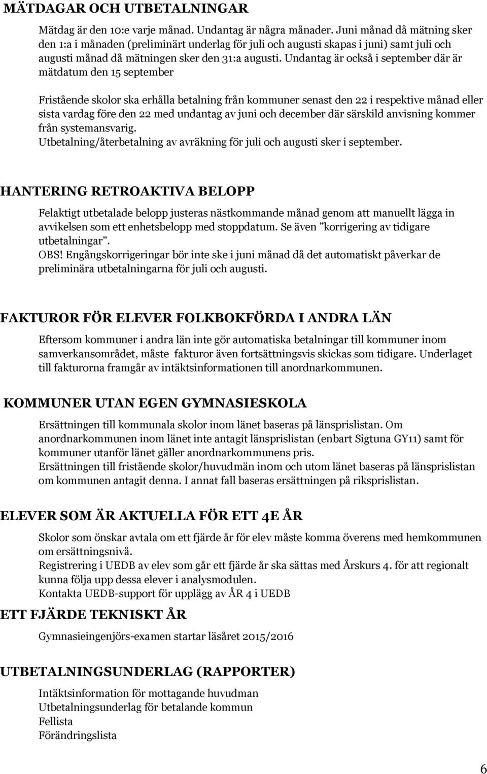 Undantag är också i september där är mätdatum den 15 september Fristående skolor ska erhålla betalning från kommuner senast den 22 i respektive månad eller sista vardag före den 22 med undantag av