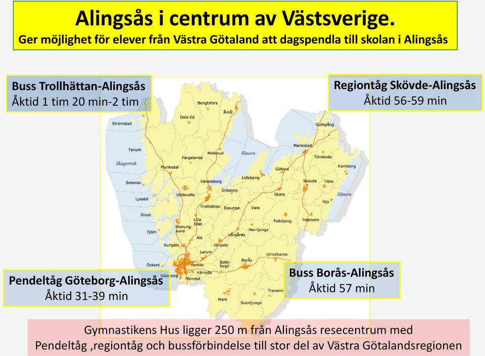 Trollhättan-Alingsås Åktid 1 tim 20 min-2 tim Regiontåg Skövde-Alingsås Åktid 56-59 min Pendeltåg