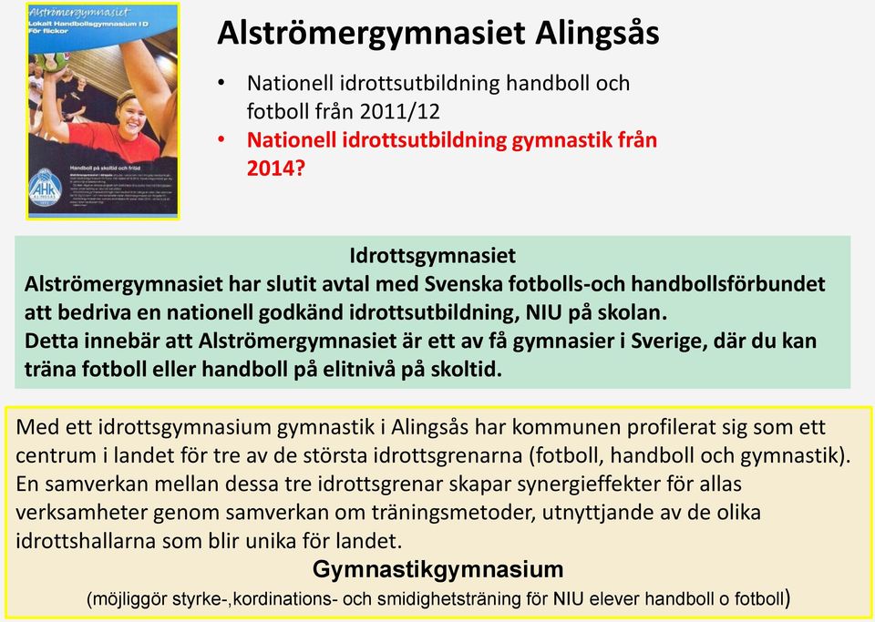 Detta innebär att Alströmergymnasiet är ett av få gymnasier i Sverige, där du kan träna fotboll eller handboll på elitnivå på skoltid.