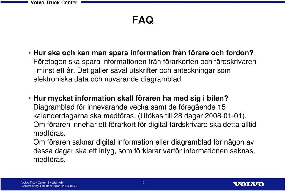 Diagramblad för innevarande vecka samt de föregående 15 kalenderdagarna ska medföras. (Utökas till 28 dagar 2008-01-01).