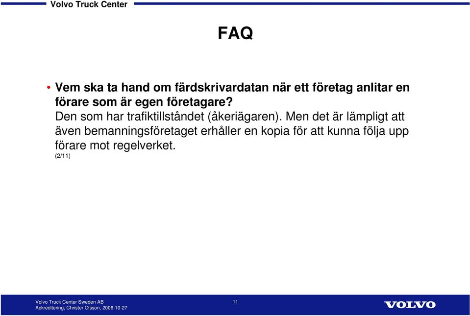 Den som har trafiktillståndet (åkeriägaren).