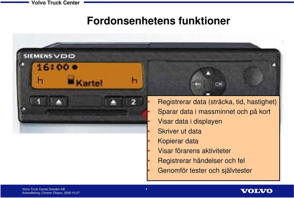 displayen Skriver ut data Kopierar data Visar förarens