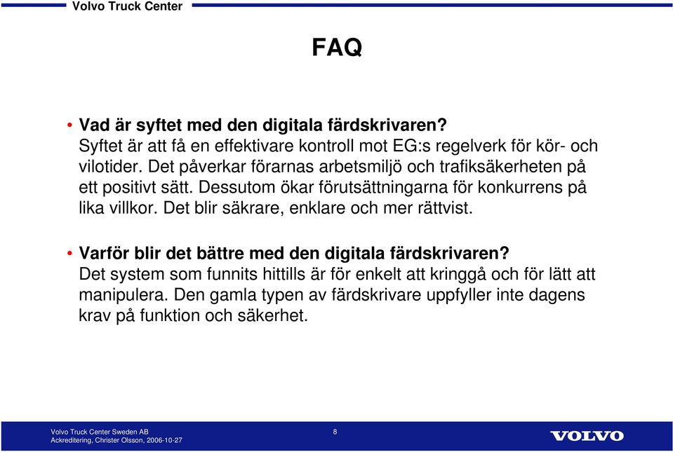 Dessutom ökar förutsättningarna för konkurrens på lika villkor. Det blir säkrare, enklare och mer rättvist.