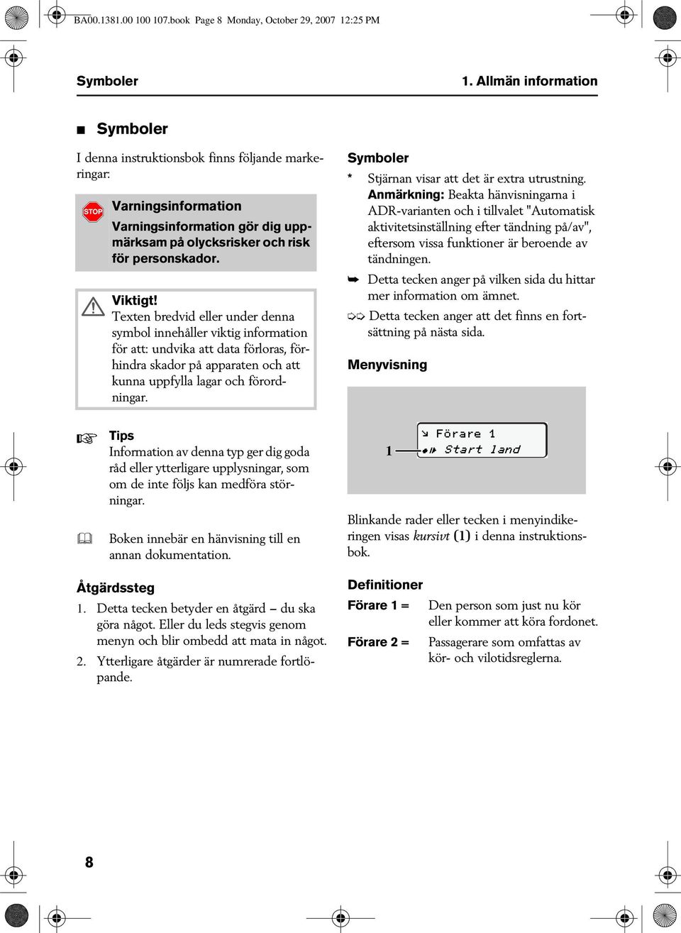 Texten bredvid eller under denna symbol innehåller viktig information för att: undvika att data förloras, förhindra skador på apparaten och att kunna uppfylla lagar och förordningar.