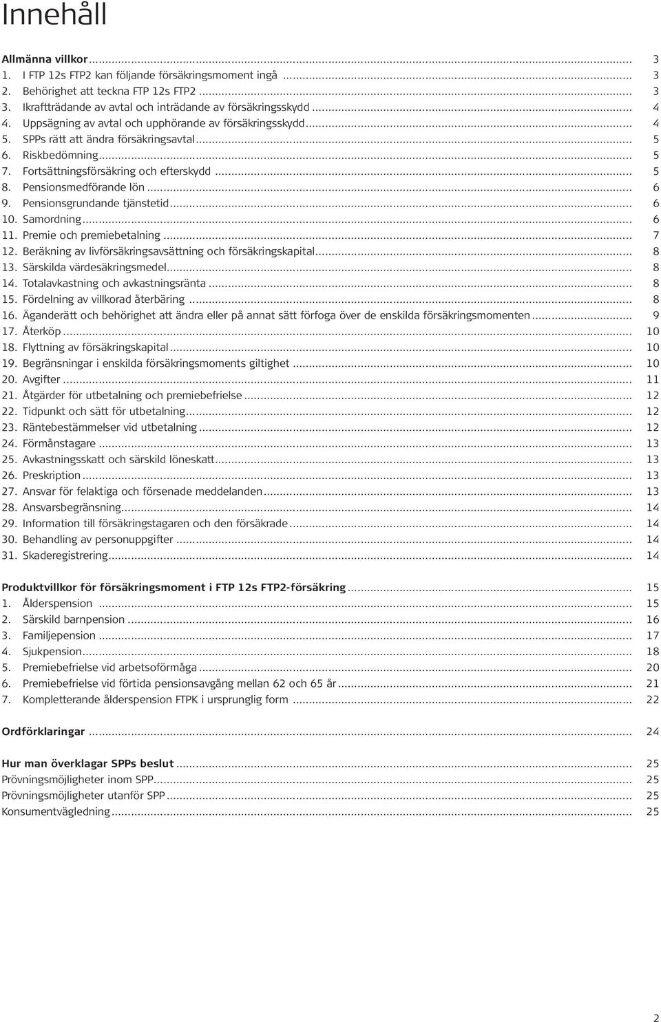 .. 6 9. Pensionsgrundande tjänstetid... 6 10. Samordning... 6 11. Premie och premiebetalning... 7 12. Beräkning av livförsäkringsavsättning och försäkringskapital... 8 13.